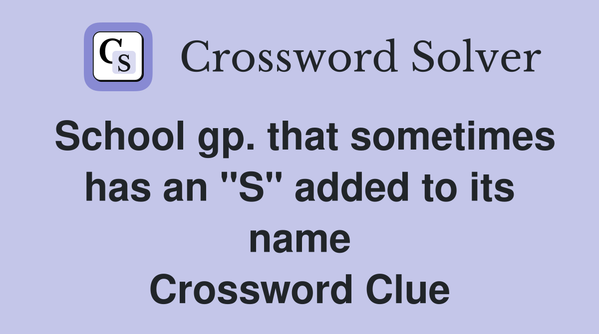 School gp. that sometimes has an "S" added to its name Crossword Clue