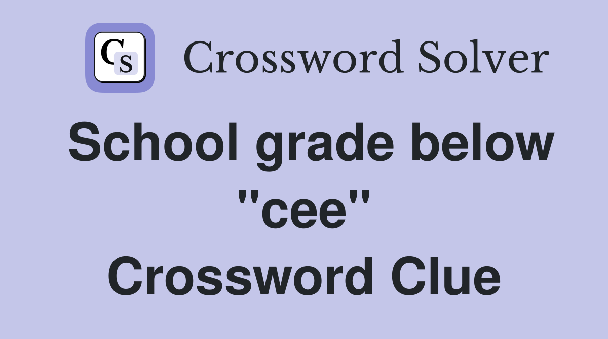 School grade below "cee" Crossword Clue
