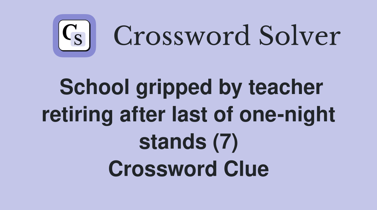 School gripped by teacher retiring after last of one-night stands (7) Crossword Clue