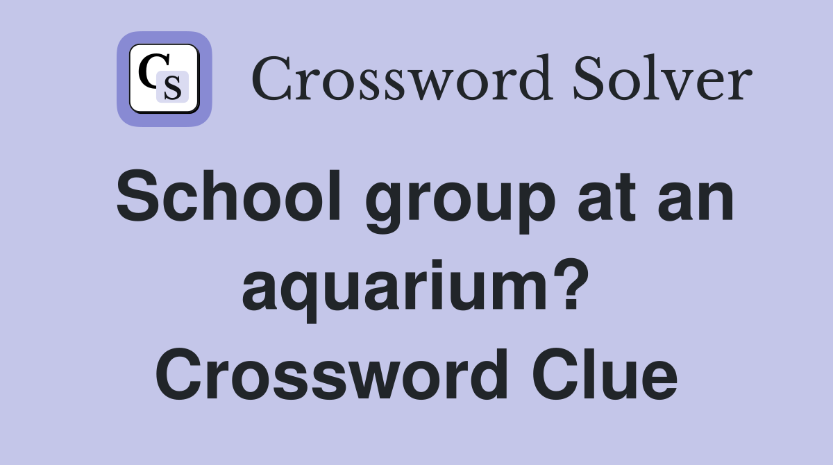 School group at an aquarium? Crossword Clue