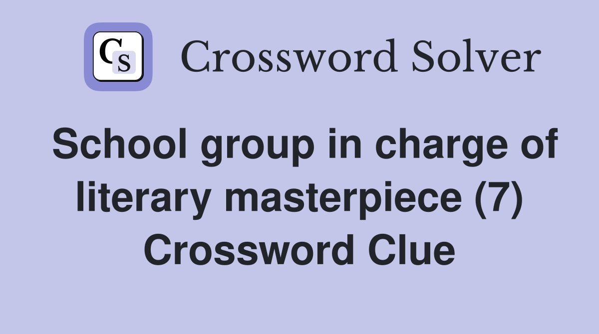 School group in charge of literary masterpiece (7) Crossword Clue