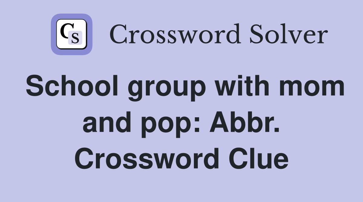 School group with mom and pop: Abbr. Crossword Clue