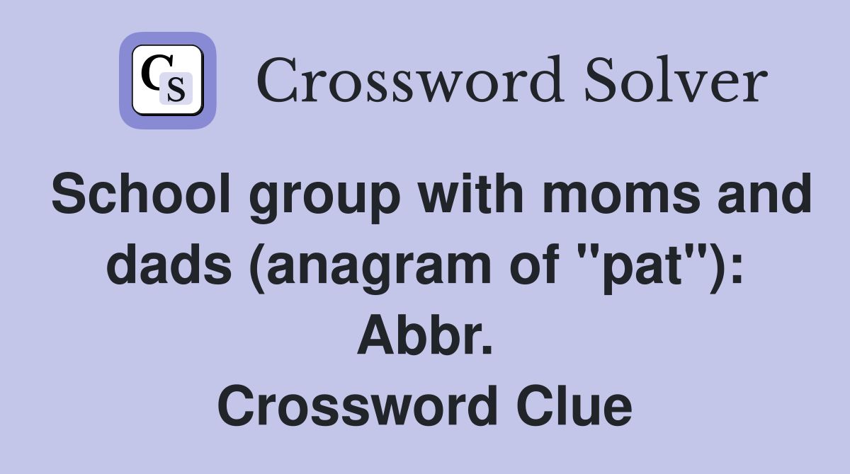 School group with moms and dads (anagram of "pat"): Abbr. Crossword Clue