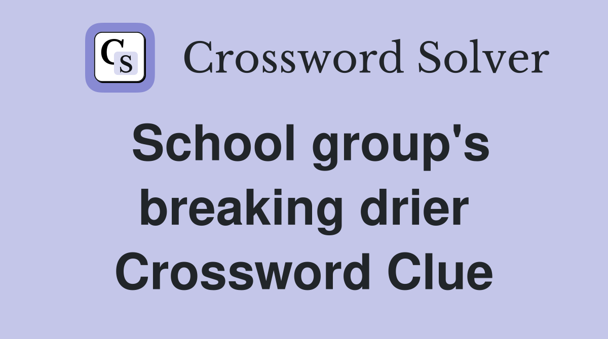 School group's breaking drier Crossword Clue