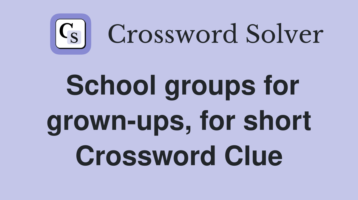 School groups for grown-ups, for short Crossword Clue