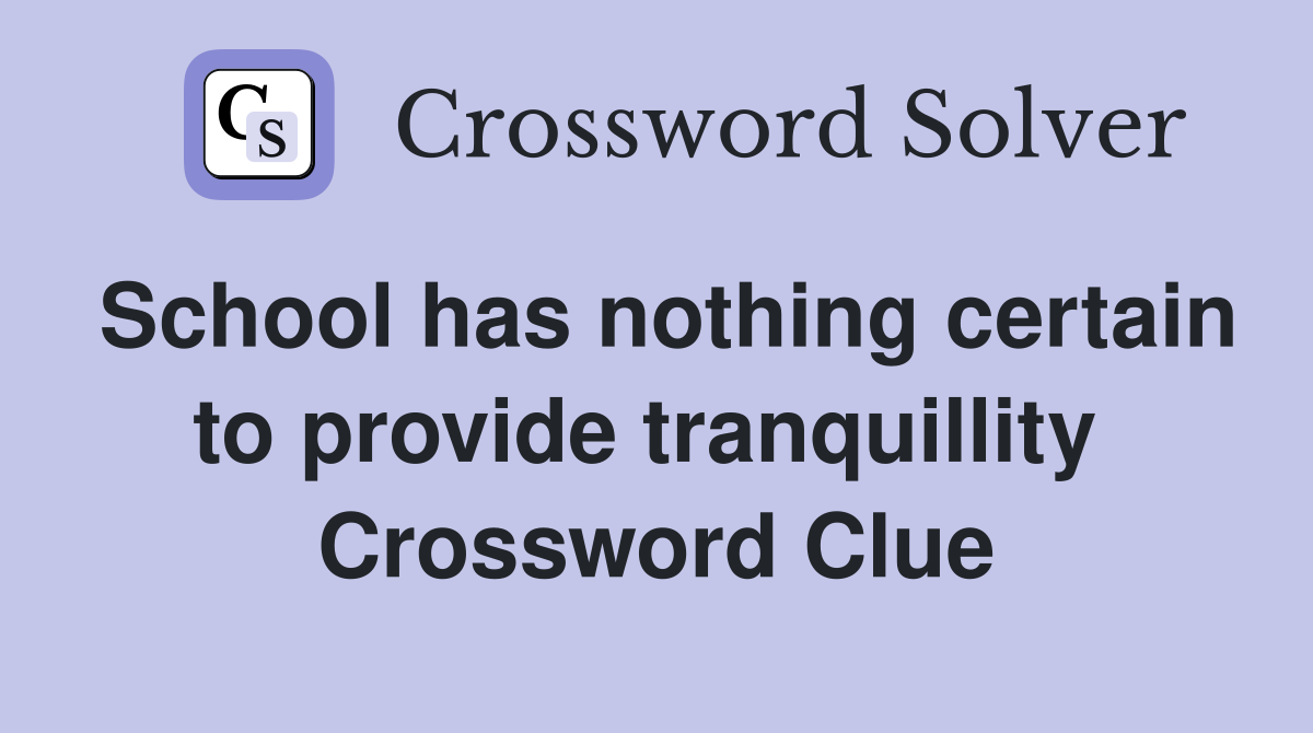 School has nothing certain to provide tranquillity  Crossword Clue