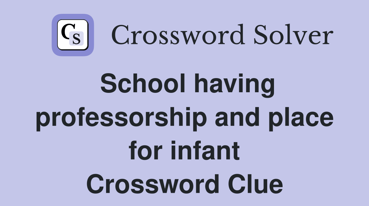 School having professorship and place for infant Crossword Clue