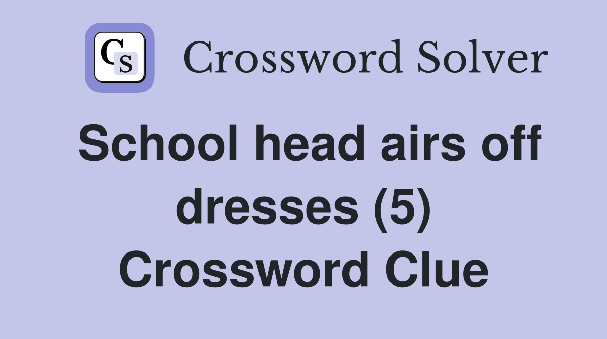 School head airs off dresses (5) Crossword Clue
