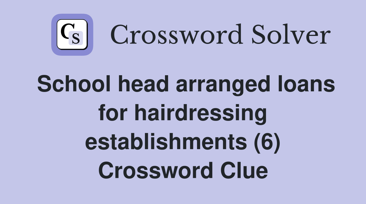 School head arranged loans for hairdressing establishments (6) Crossword Clue