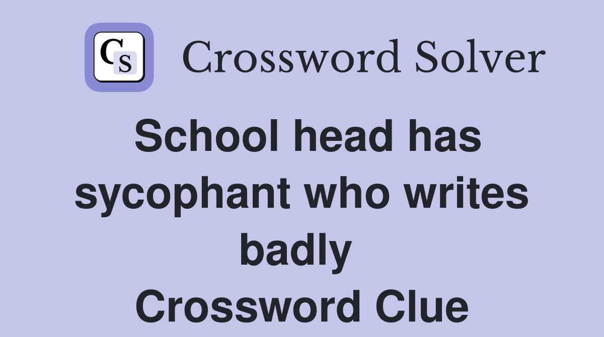 School head has sycophant who writes badly  Crossword Clue