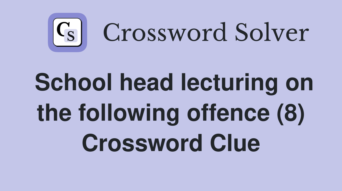 School head lecturing on the following offence (8) Crossword Clue
