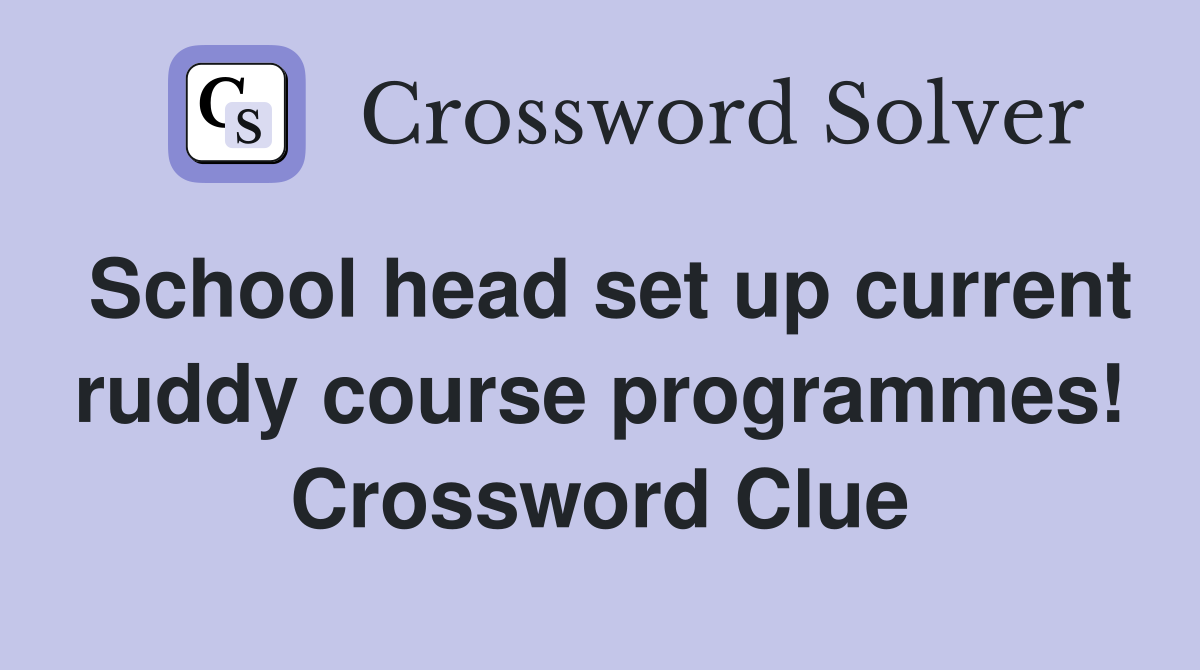 School head set up current ruddy course programmes! Crossword Clue