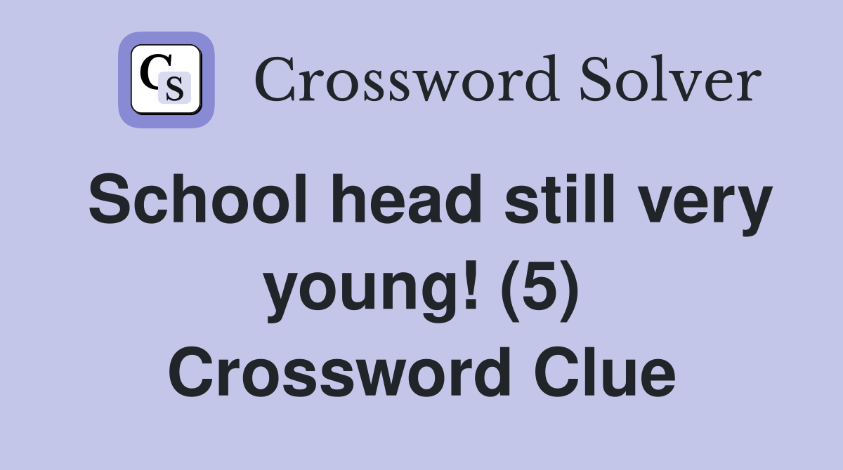 School head still very young! (5) Crossword Clue