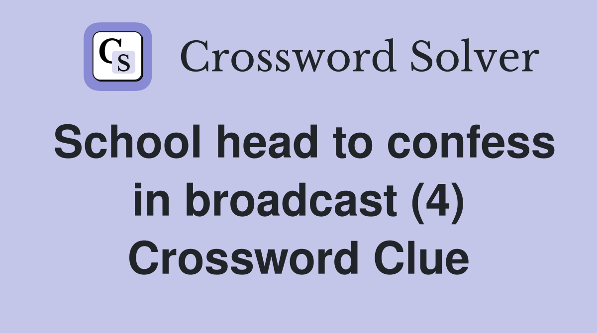 School head to confess in broadcast (4) Crossword Clue