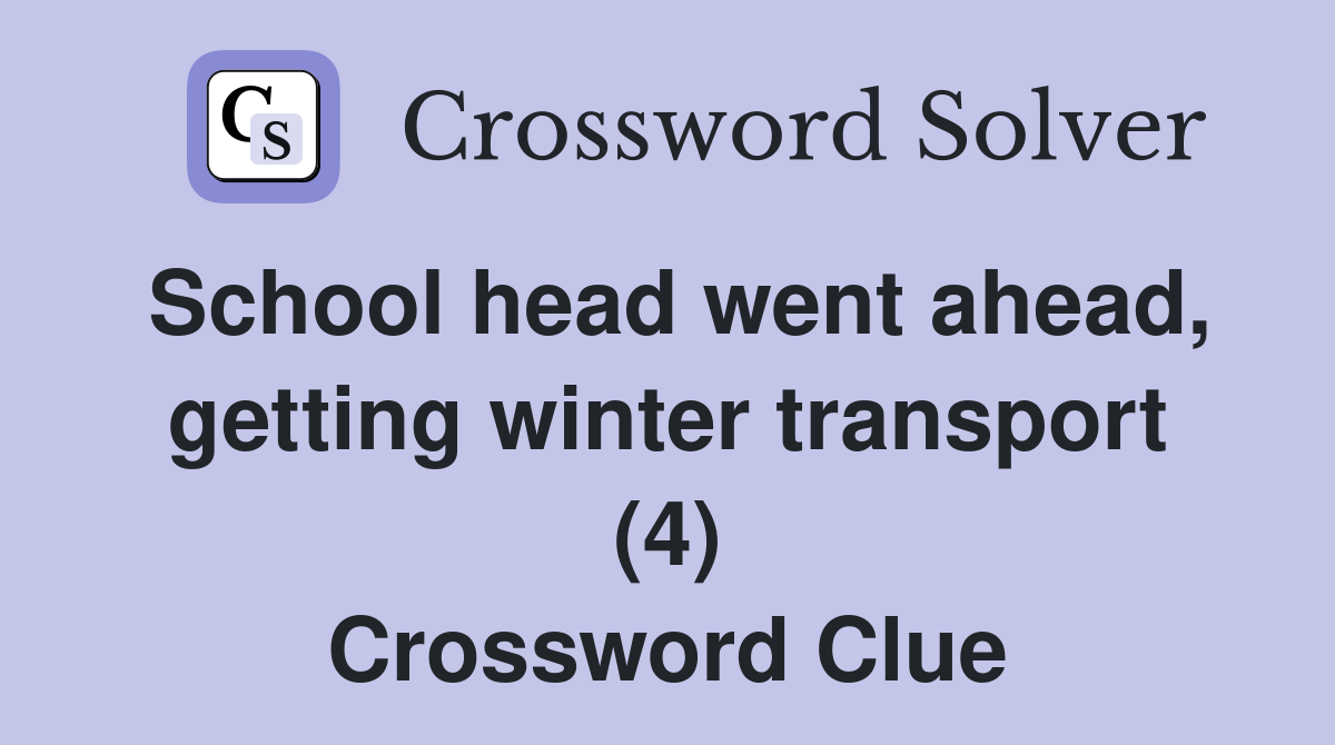School head went ahead, getting winter transport (4) Crossword Clue