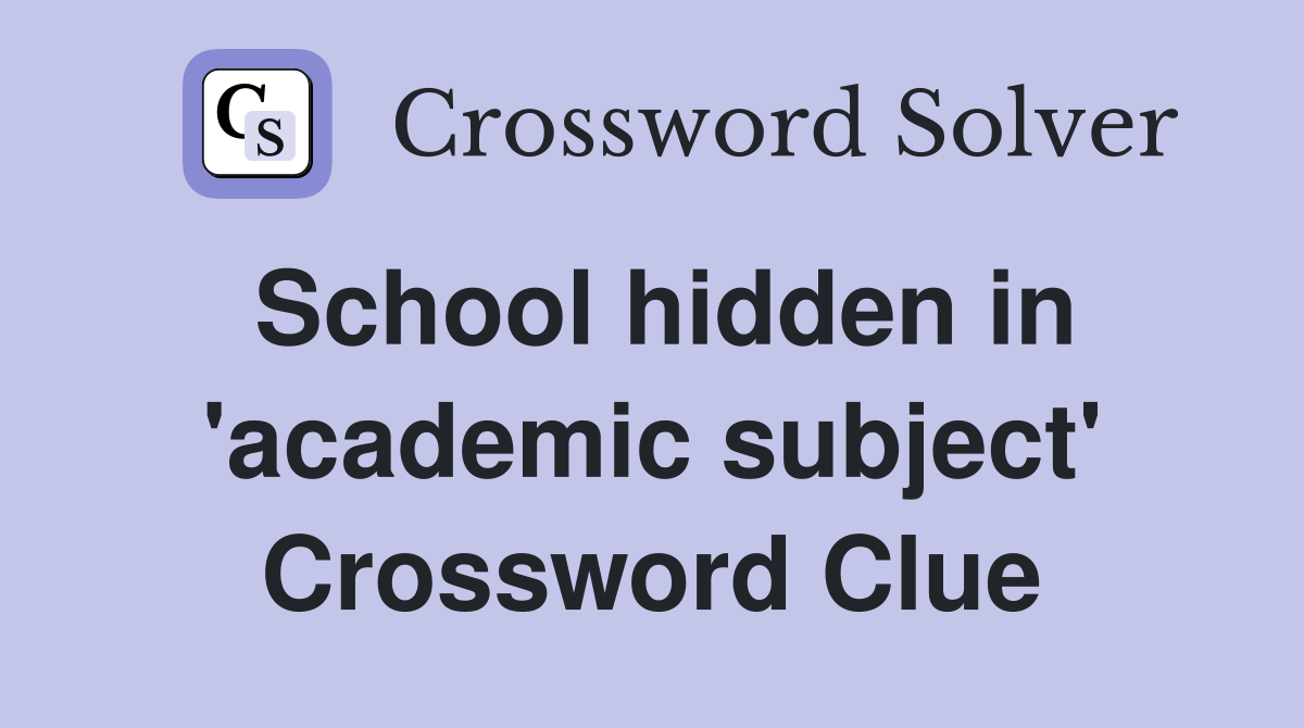 School hidden in 'academic subject' Crossword Clue