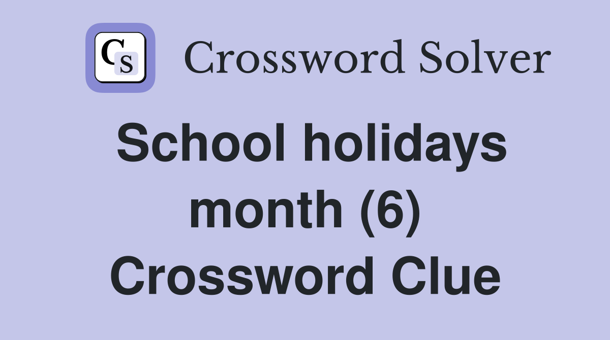 School holidays month (6) Crossword Clue