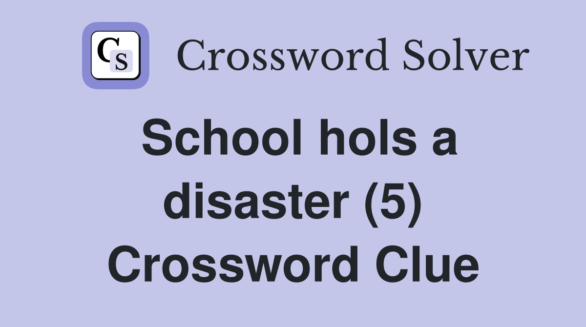 School hols a disaster (5) Crossword Clue