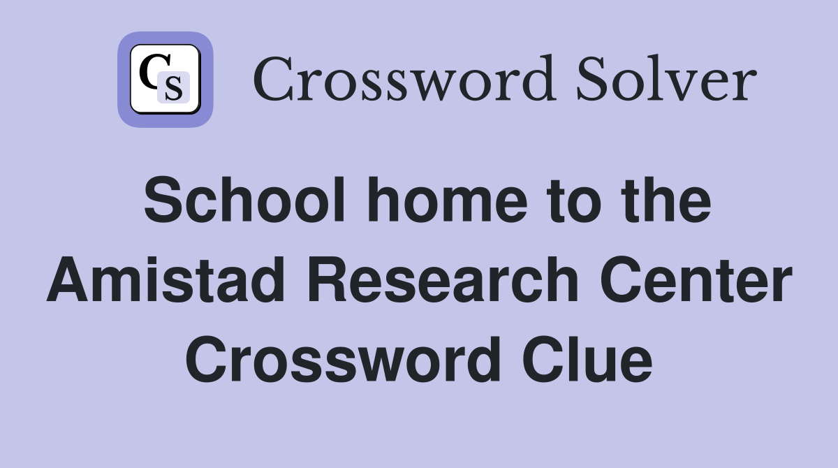 School home to the Amistad Research Center Crossword Clue