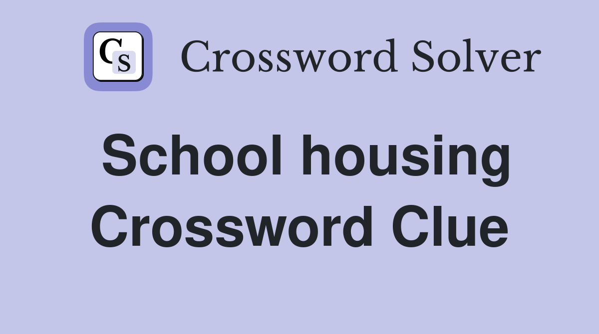 School housing Crossword Clue