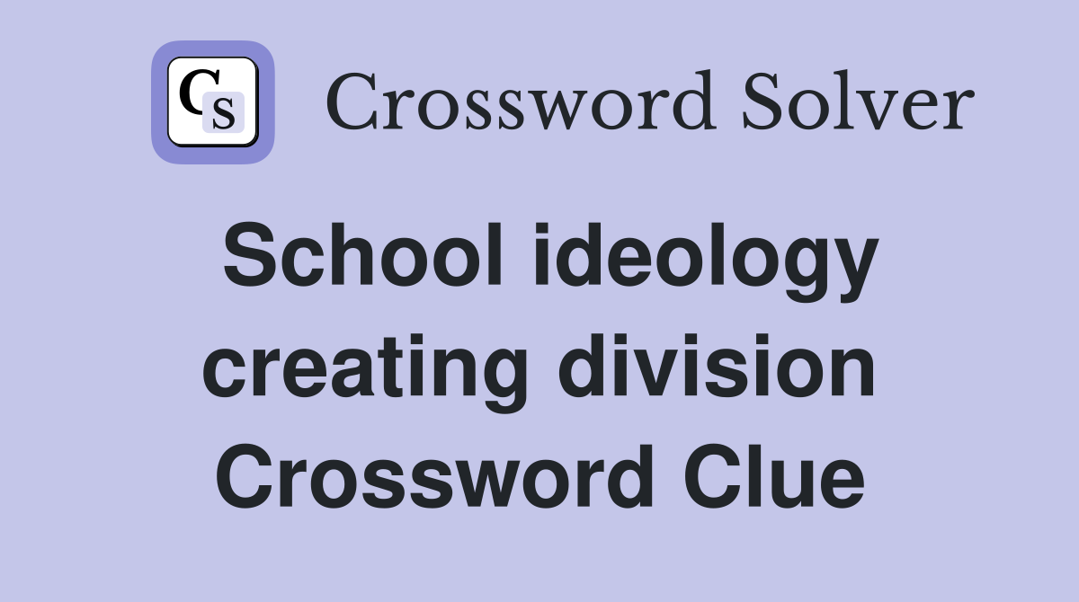 School ideology creating division Crossword Clue