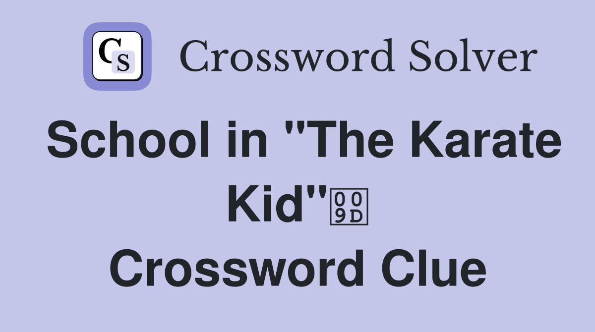School in "The Karate Kid" Crossword Clue