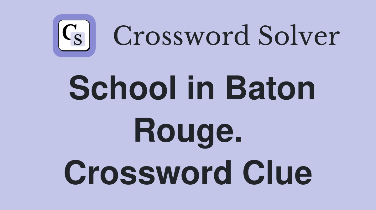 School in Baton Rouge. Crossword Clue