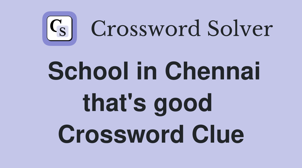 School in Chennai that's good  Crossword Clue