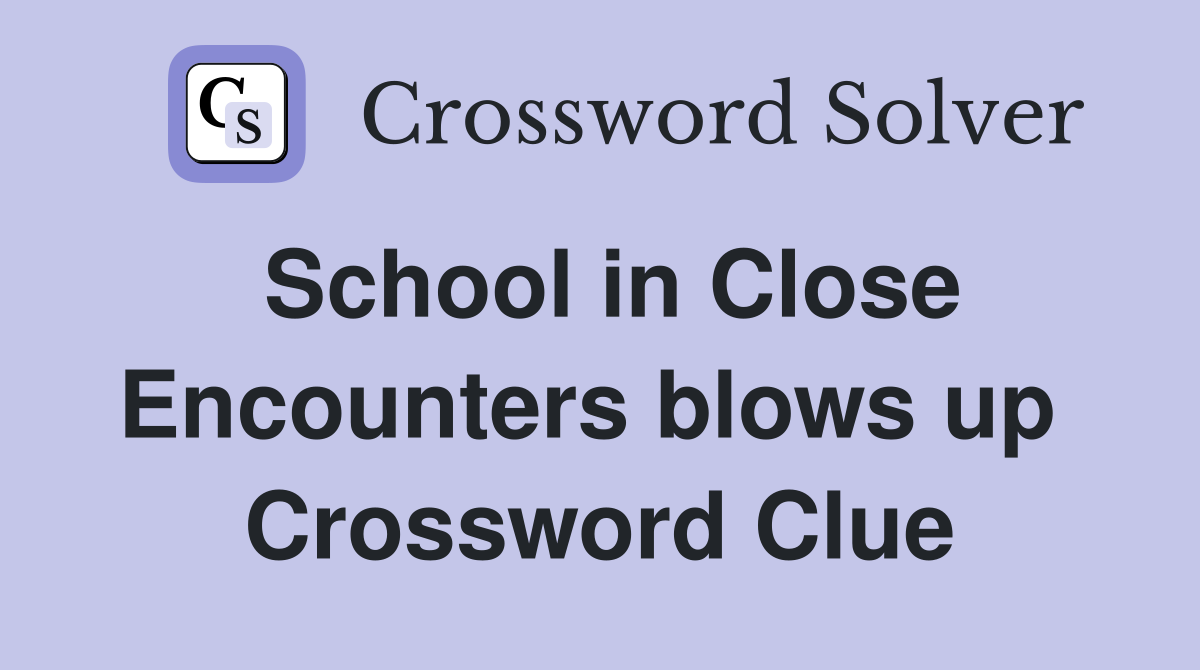 School in Close Encounters blows up  Crossword Clue