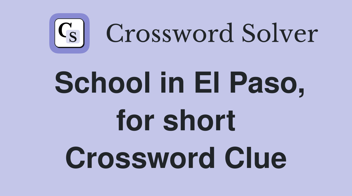 School in El Paso, for short Crossword Clue