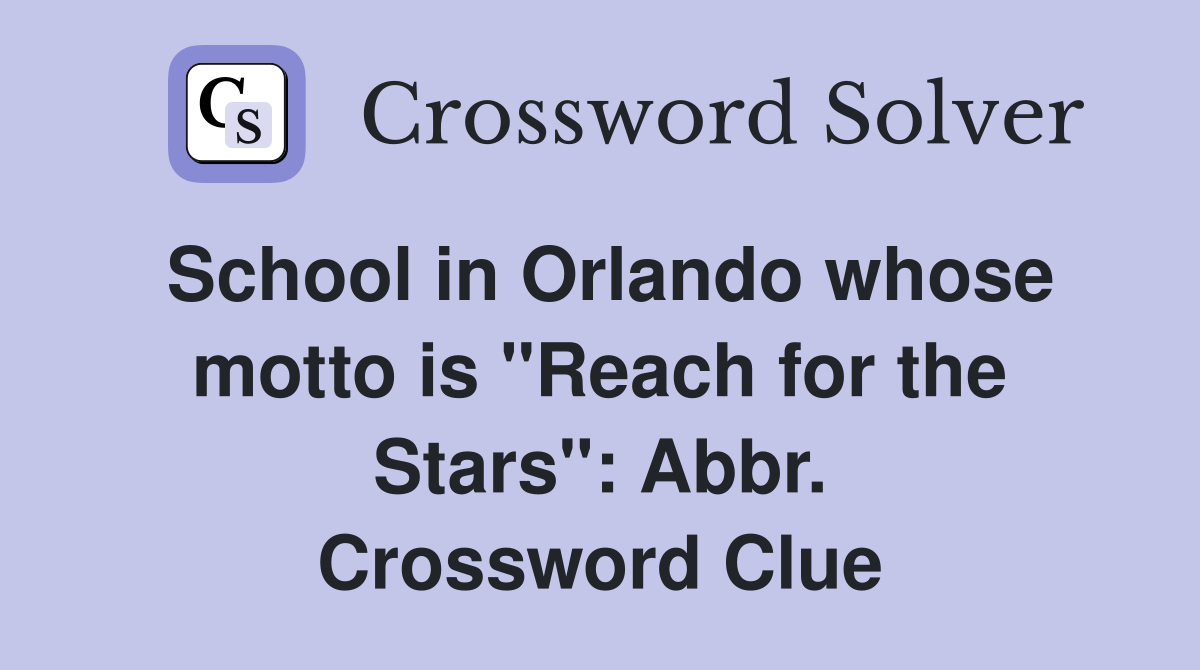 School in Orlando whose motto is "Reach for the Stars": Abbr. Crossword Clue