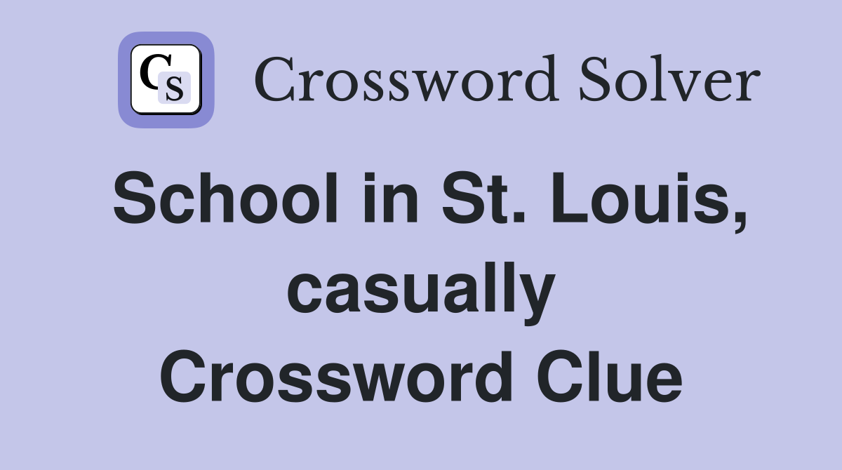 School in St. Louis, casually Crossword Clue