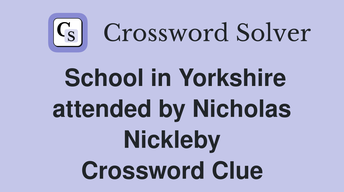 School in Yorkshire attended by Nicholas Nickleby Crossword Clue