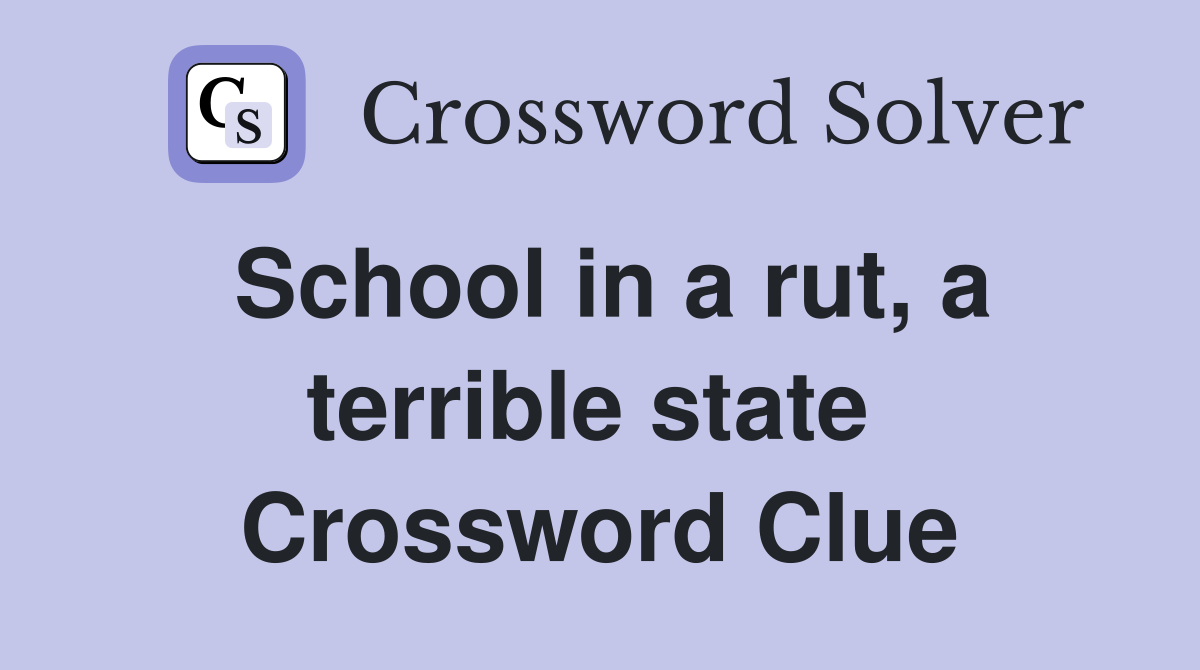 School in a rut, a terrible state  Crossword Clue