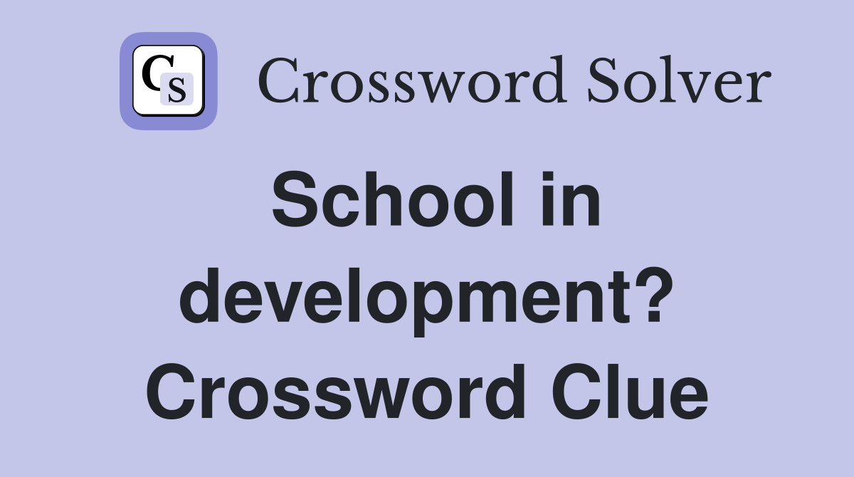 School in development? Crossword Clue