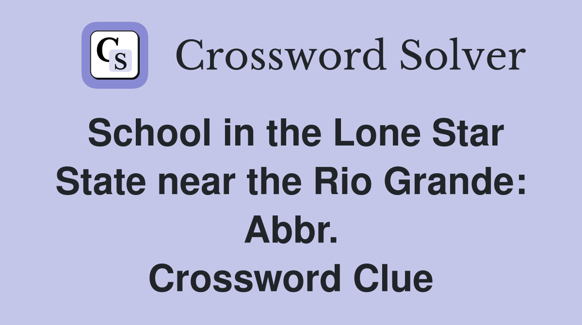 School in the Lone Star State near the Rio Grande: Abbr. Crossword Clue