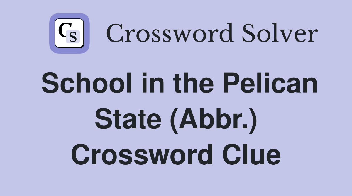 School in the Pelican State (Abbr.) Crossword Clue