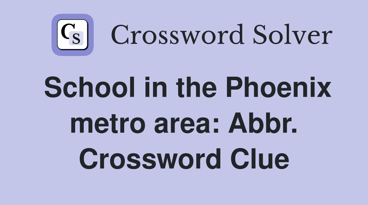 School in the Phoenix metro area: Abbr. Crossword Clue