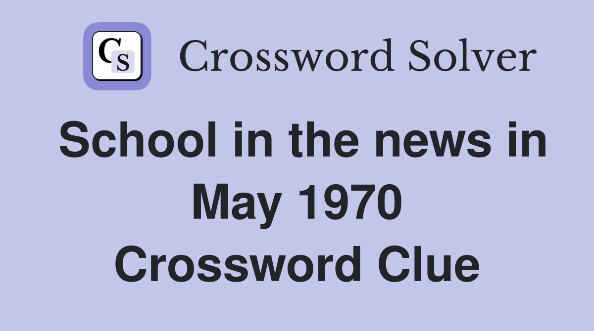 School in the news in May 1970 Crossword Clue