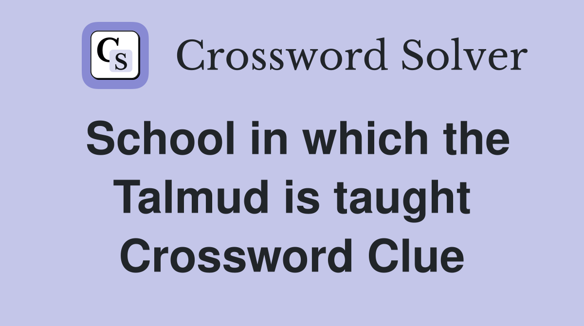 School in which the Talmud is taught Crossword Clue