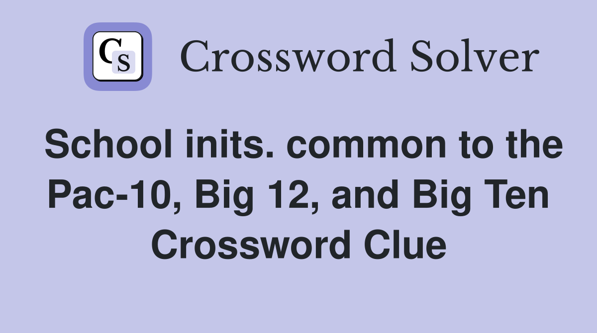 School inits. common to the Pac-10, Big 12, and Big Ten Crossword Clue