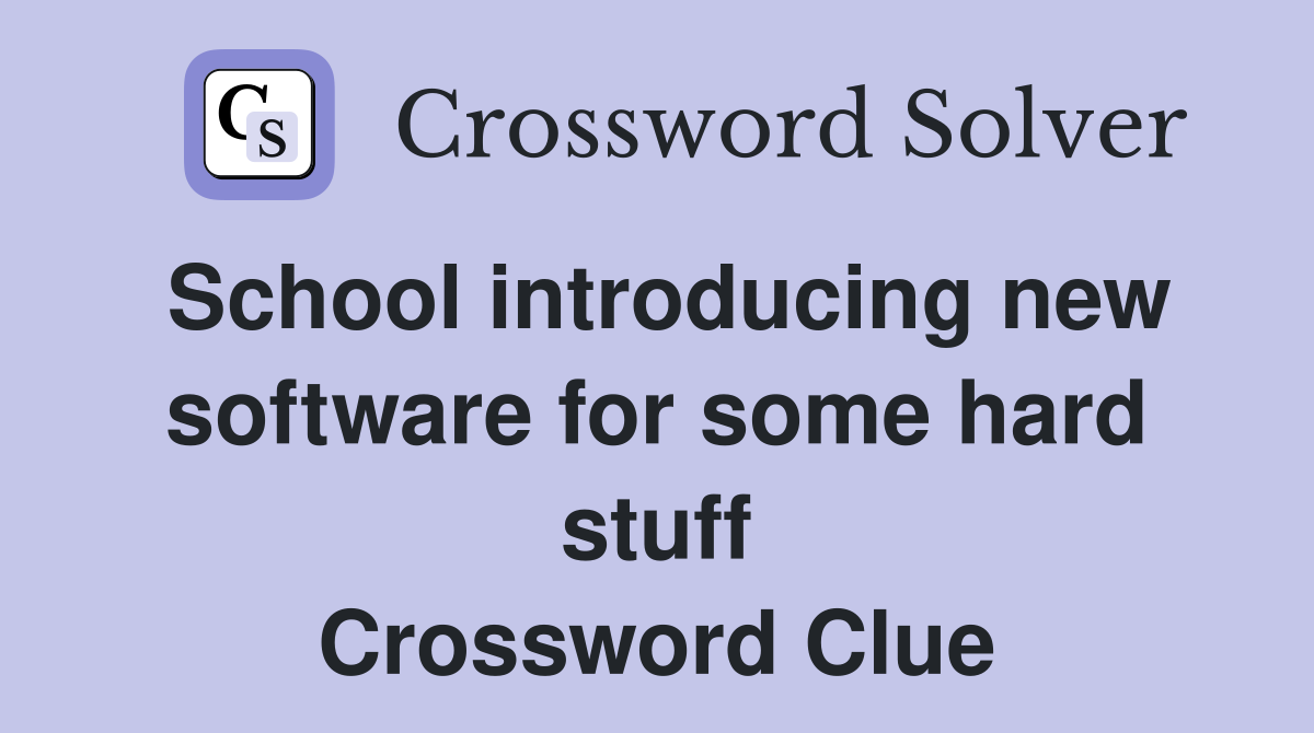 School introducing new software for some hard stuff Crossword Clue