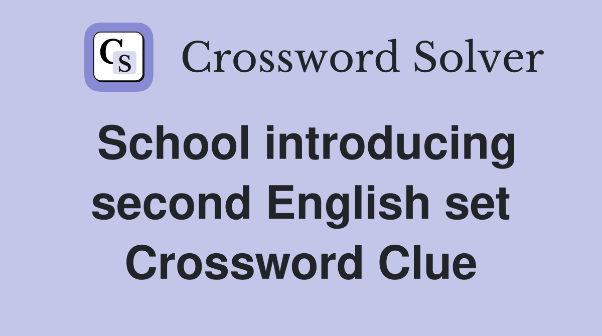 School introducing second English set Crossword Clue
