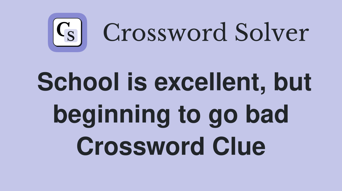 School is excellent, but beginning to go bad Crossword Clue