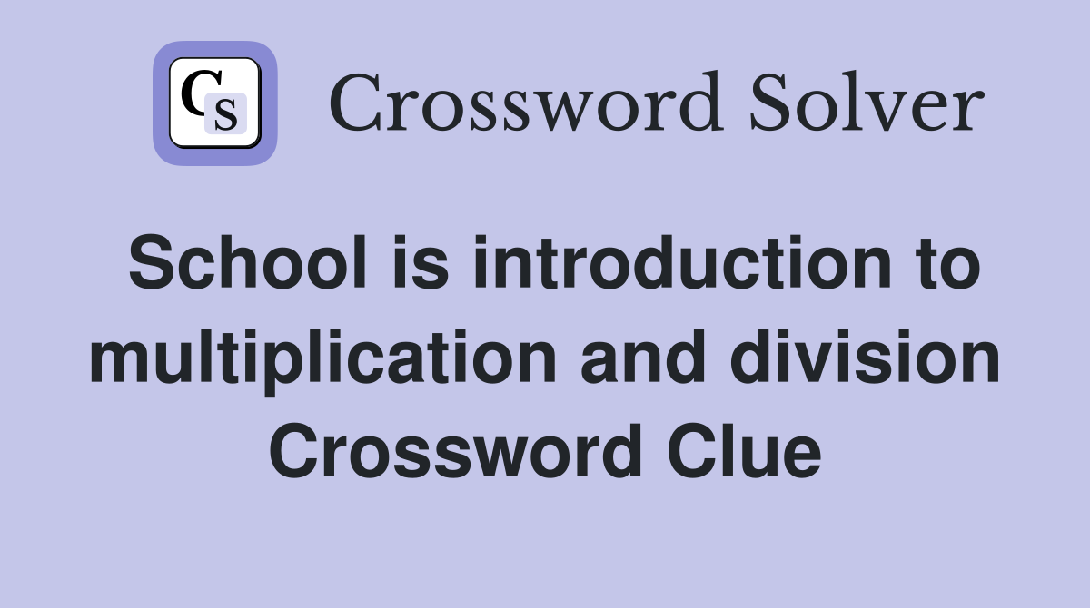 School is introduction to multiplication and division Crossword Clue