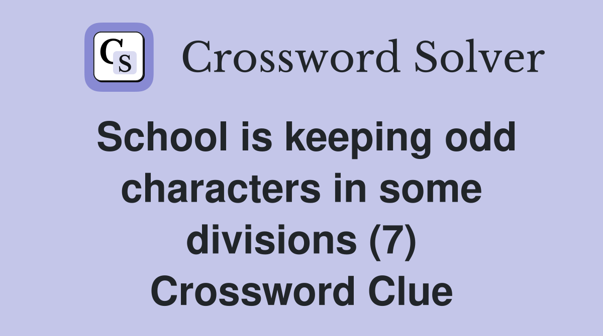 School is keeping odd characters in some divisions (7) Crossword Clue