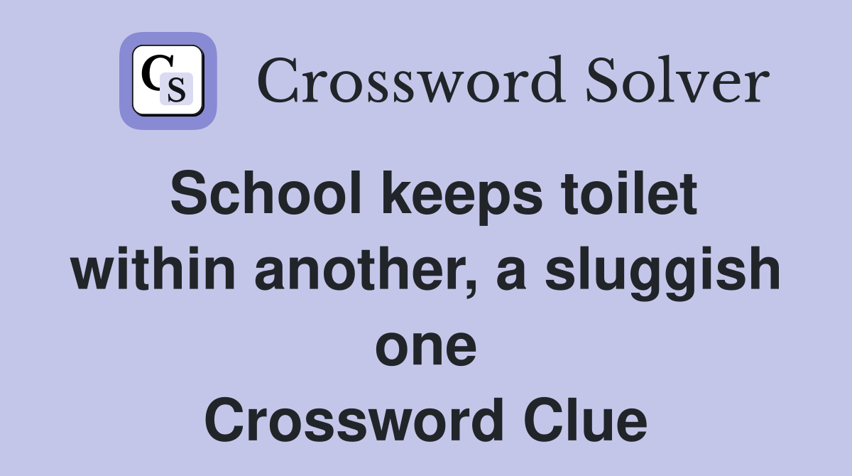 School keeps toilet within another, a sluggish one Crossword Clue
