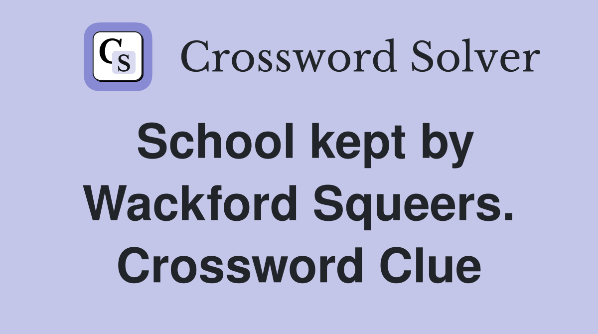 School kept by Wackford Squeers. Crossword Clue