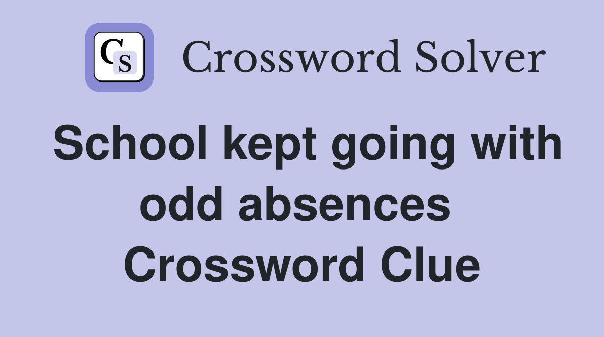 School kept going with odd absences  Crossword Clue