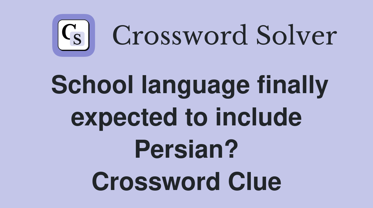 School language finally expected to include Persian? Crossword Clue